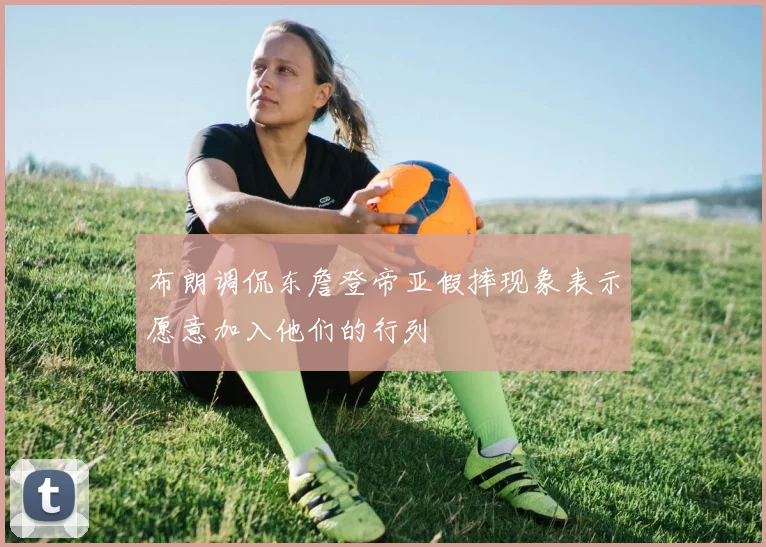布朗调侃东詹登帝亚假摔现象表示愿意加入他们的行列