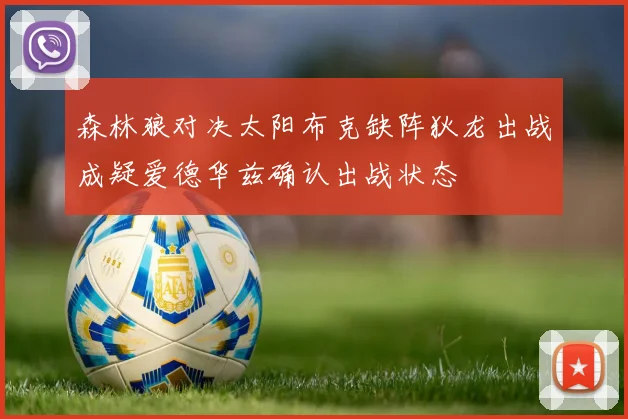 森林狼对决太阳布克缺阵狄龙出战成疑爱德华兹确认出战状态